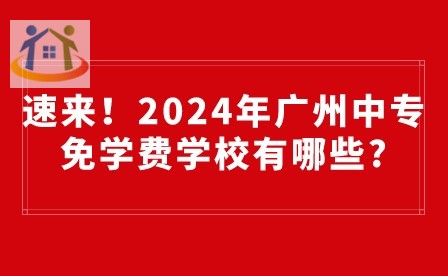 速來(lái)！2024年廣州中專(zhuān)免學(xué)費(fèi)學(xué)校有哪些?
