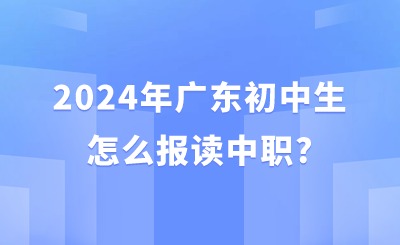 2024年廣東初中生怎么報(bào)讀中職?