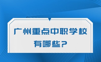 匯總！2024年廣州重點(diǎn)中職學(xué)校有哪些?