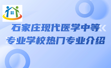 石家莊現(xiàn)代醫(yī)學(xué)中等專業(yè)學(xué)校熱門專業(yè)介紹