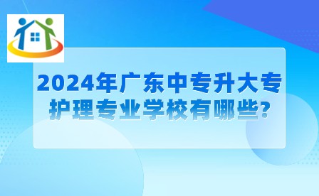 2024年廣東中專升大專護理專業(yè)學校有哪些?