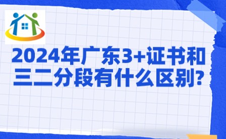 2024年廣東3+證書和三二分段有什么區(qū)別?