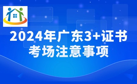 2024年廣東3+證書(shū)考場(chǎng)注意事項(xiàng)