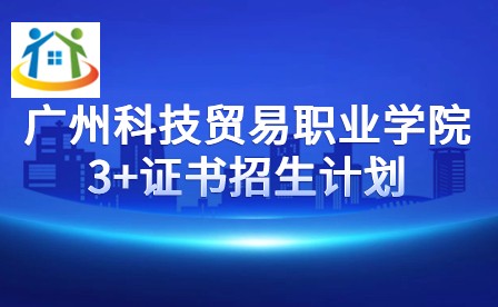 2024年廣州科技貿(mào)易職業(yè)學(xué)院3+證書招生計劃