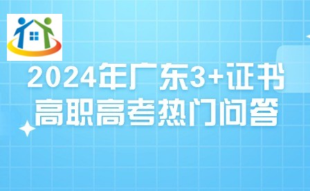 2024年廣東3+證書高職高考熱門問答