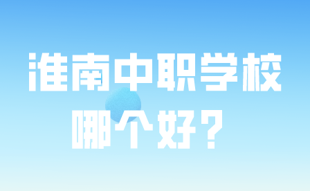 淮南中職學(xué)校哪個好