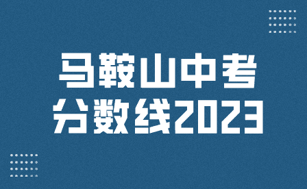 馬鞍山中考分?jǐn)?shù)線2023