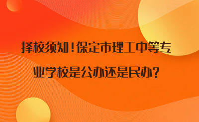 擇校須知！保定市理工中等專業(yè)學校是公辦還是民辦_.png