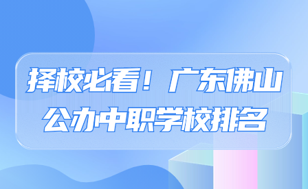 擇校必看！廣東佛山公辦中職學(xué)校排名