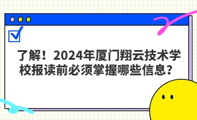 了解！2024年廈門翔云技術(shù)學(xué)校報(bào)讀前必須掌握哪些信息？