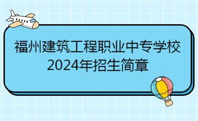 2024年福州建筑工程職業(yè)中專學校招生簡章