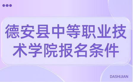  江西德安縣中等職業(yè)技術(shù)學(xué)院報(bào)名條件是什么？