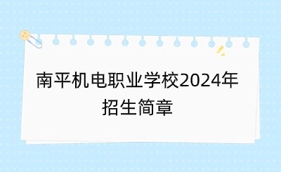 南平機(jī)電職業(yè)學(xué)校2024年招生簡章已出爐！