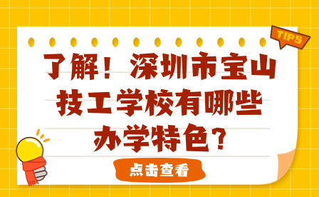 了解！深圳市寶山技工學校有哪些辦學特色?