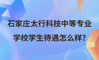 石家莊太行科技中等專業(yè)學校學生待遇怎么樣_.png