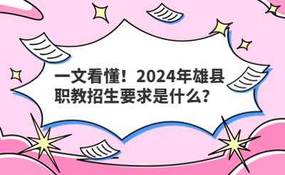 一文看懂！2024年雄縣職教招生要求是什么？