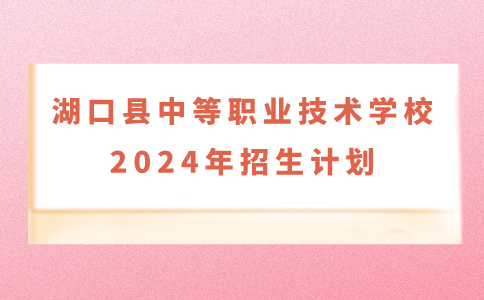 2024年九江湖口縣中等職業(yè)技術(shù)學(xué)校招生計(jì)劃