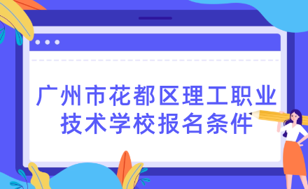 廣州市花都區(qū)理工職業(yè)技術(shù)學(xué)校報(bào)名條件有什么？