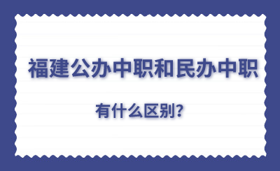 了解！福建公辦中職和民辦中職有什么區(qū)別？