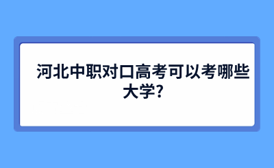 河北中職對(duì)口高考可以考哪些大學(xué)_.png