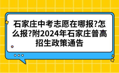 石家莊中考志愿在哪報(bào)_怎么報(bào)_附2024年石家莊普高招生政策通告.png