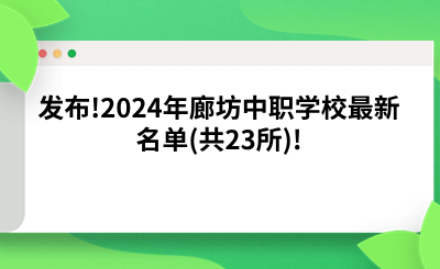 發(fā)布!2024年廊坊中職學(xué)校最新名單(共23所)! (1).png