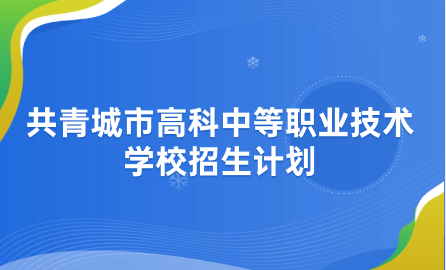 2024年共青城市高科中等職業(yè)技術(shù)學(xué)校招生計劃