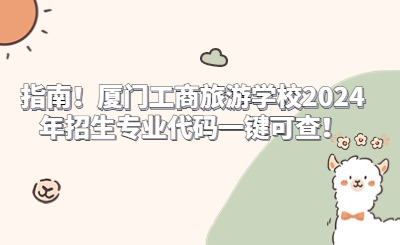 指南！廈門工商旅游學校2024年招生專業(yè)代碼一鍵可查！