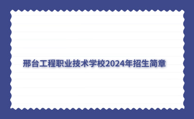 邢臺(tái)工程職業(yè)技術(shù)學(xué)校2024年招生簡(jiǎn)章