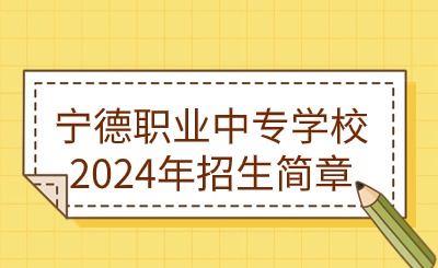 寧德中專丨寧德職業(yè)中專學(xué)校2024年招生簡(jiǎn)章