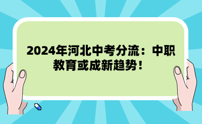 2024年河北中考分流：中職教育或成新趨勢！.png