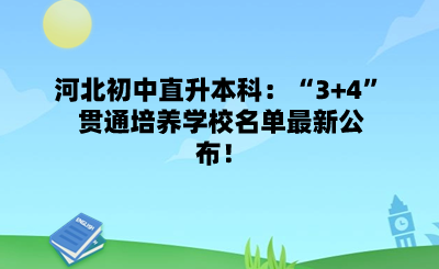 河北初中直升本科：“3+4”貫通培養(yǎng)學(xué)校名單最新公布！.png