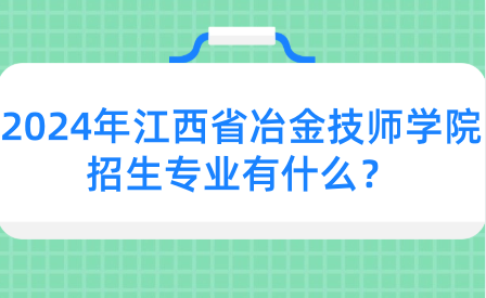 2024年江西省冶金技師學(xué)院招生專業(yè)有什么？