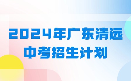 2024年廣東清遠(yuǎn)中考招生計(jì)劃
