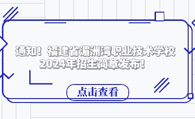 通知！福建省湄洲灣職業(yè)技術(shù)學(xué)校2024年招生簡章發(fā)布！