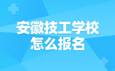 安徽技工學(xué)校怎么報名