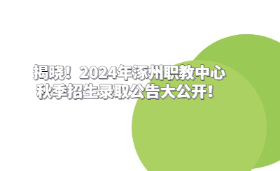 揭曉！2024年涿州職教中心秋季招生錄取公告大公開！