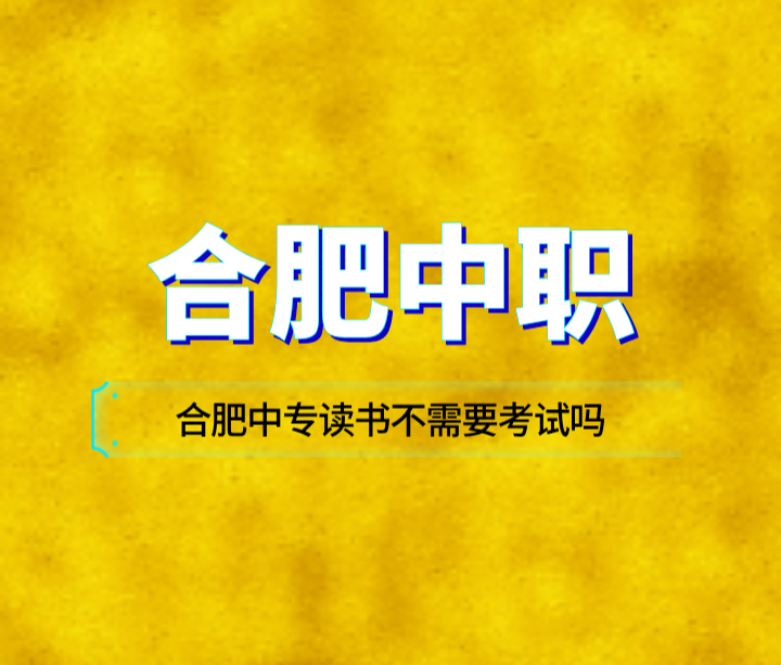 合肥中專讀書不需要考試嗎？
