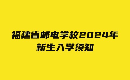 福建省郵電學(xué)校2024年新生入學(xué)須知