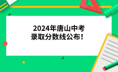 2024年唐山中考錄取分?jǐn)?shù)線公布！.png