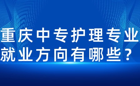 重慶中專護(hù)理專業(yè)就業(yè)方向有哪些？