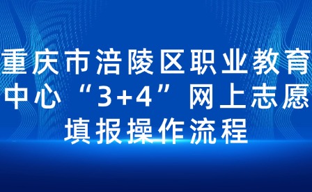 重慶市涪陵區(qū)職業(yè)教育中心“3+4”網(wǎng)上志愿填報操作流程