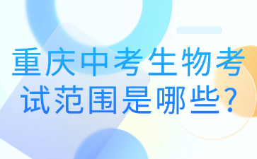 重慶中考生物考試范圍是哪些?