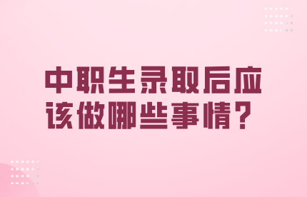 中職生錄取后應該做哪些事情