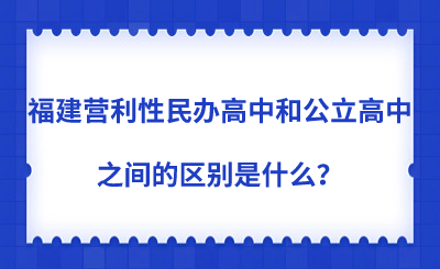 福建營利性民辦高中和公立高中之間的區(qū)別是什么？