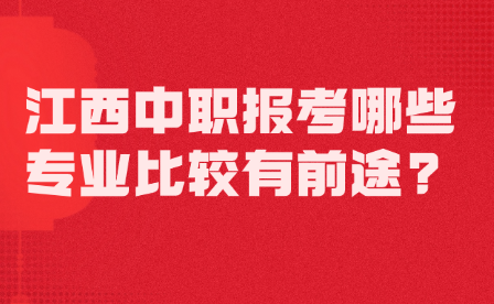江西中職報考哪些專業(yè)比較有前途?
