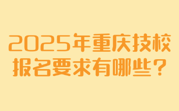 2025年重慶技校報名要求有哪些?