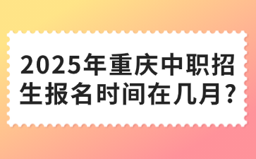 2025年重慶中職招生報名時間在幾月?