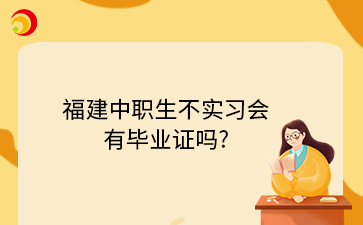 福建中職生不實(shí)習(xí)會(huì) 有畢業(yè)證嗎