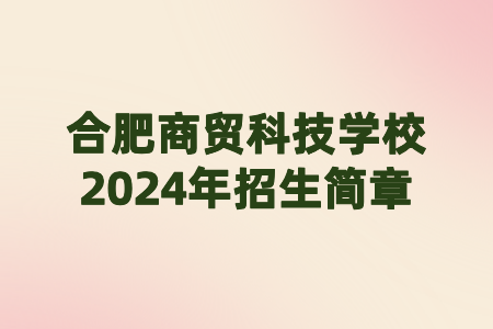 合肥商貿科技學校2024年招生簡章